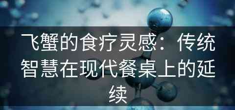 飞蟹的食疗灵感：传统智慧在现代餐桌上的延续